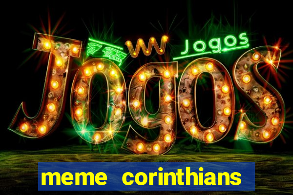 meme corinthians zuando o palmeiras